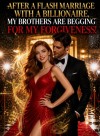 After a Flash Marriage With a Billionaire, My Brothers Are Begging for My Forgiveness!