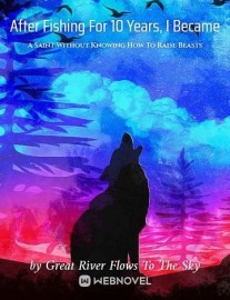 Read After Fishing For 10 Years, I Became A Saint Without Knowing How To Raise Beasts Online