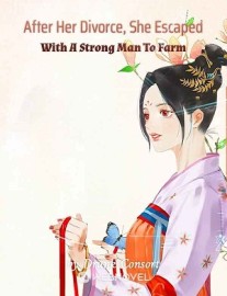 Read After Her Divorce, She Escaped With A Strong Man To Farm Online