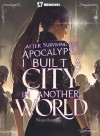 After Surviving the Apocalypse, I Built a City in Another World