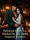 Betrayed by My Ex, Marked by His Alpha Emperor Brother