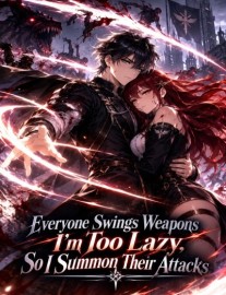 Read Everyone Swings Weapons I'm Too Lazy, So I Summon Their Attacks Online