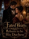 Fated Hearts: Reborn to be His Duchess