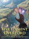 Five Element Overlord: I Can Upgrade Everything!
