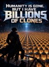 Humanity Is Gone, but I Have Billions of Clones