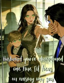 Read Husband you've abandoned me. Fine, I'll focus on raising my son Online
