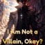 I Am Not a Villain, Okay?