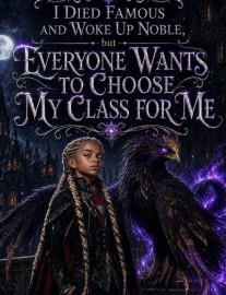 Read I Died Famous and Woke Up Noble, but Everyone Wants to Choose My Class for Me Online