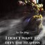 I Don’t Want To Defy The Heavens