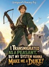 I Transmigrated as a Peasant, but My System Wanna Make Me a Duke!