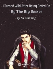 Read I Turned Wild After Being Doted On By The Big Bosses Online