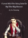 I Turned Wild After Being Doted On By The Big Bosses