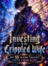 Investing In My Crippled Wife: My SS Rank Talent Gets Unsealed