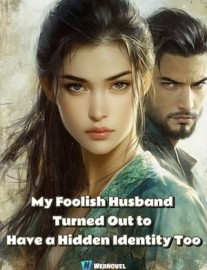 Read My Foolish Husband Turned Out to Have a Hidden Identity Too Online