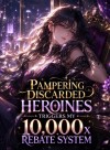 Pampering Discarded Heroines Triggers My 10,000x Rebate System