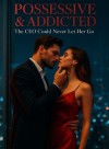 Possessive &amp; Addicted: The CEO Could Never Let Her Go