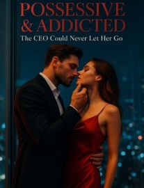 Read Possessive & Addicted: The CEO Could Never Let Her Go Online