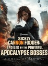 Sickly Cannon Fodder: Spoiled by the Powerful Apocalypse Bosses
