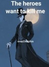 The heroes want to kill me