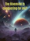 The hivemind is conquering for me?