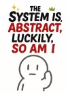 The System is Abstract, Luckily, So Am I