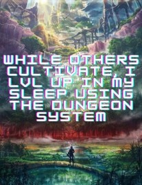 Read While Others Cultivate, I LVL UP In My Sleep Using The Dungeon System Online
